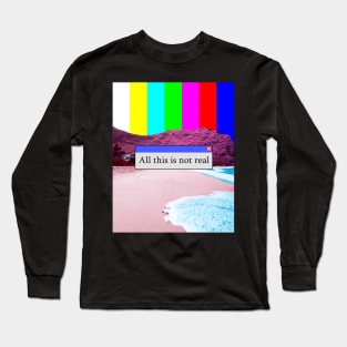 All This Is Not Real Long Sleeve T-Shirt